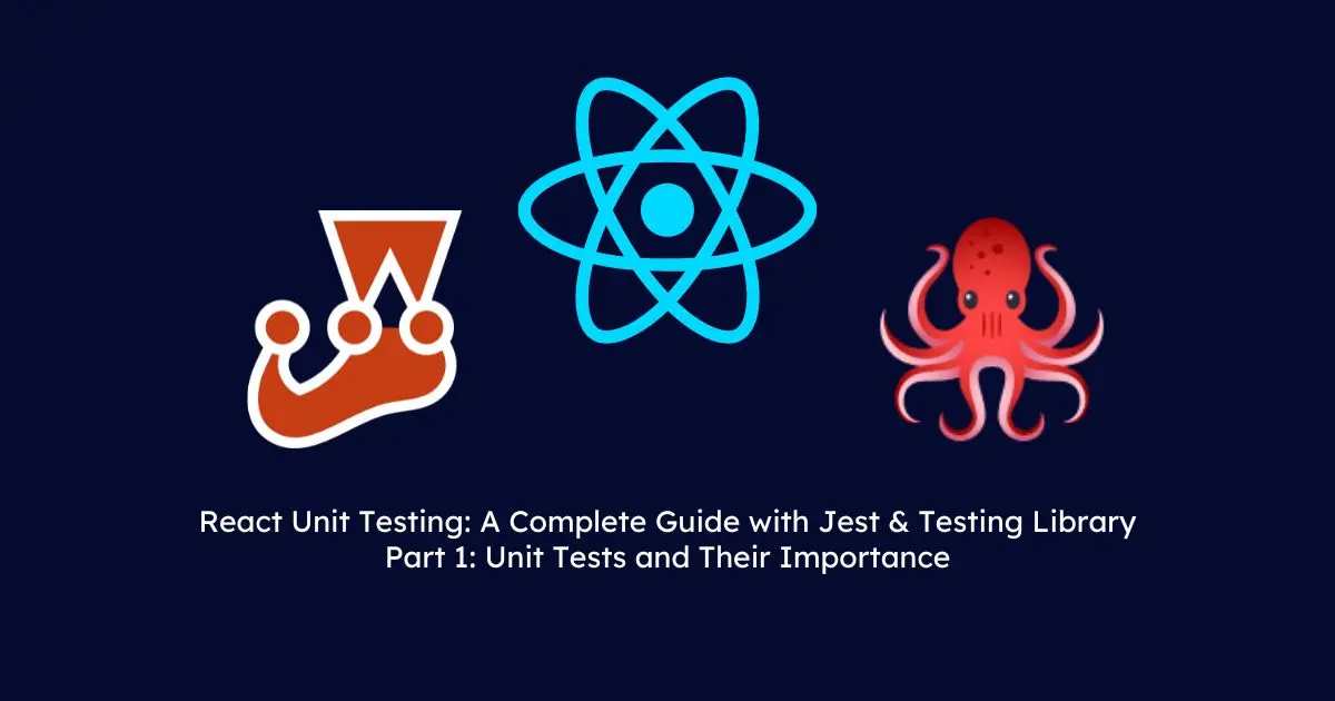 React Unit Testing: A Complete Guide with Jest & Testing Library - Part 1: Unit Tests and Their Importance