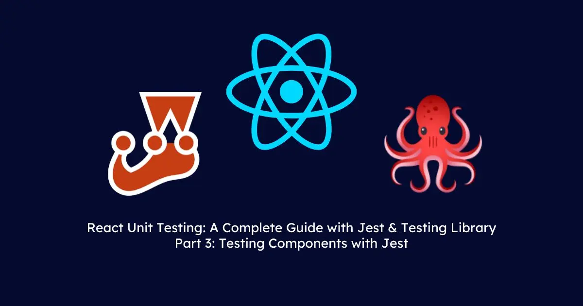 React Unit Testing: A Complete Guide with Jest & Testing Library - Part 3: Testing Components with Jest